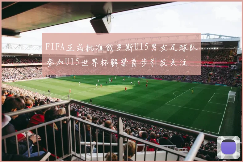FIFA正式批准俄罗斯U15男女足球队参加U15世界杯解禁首步引发关注