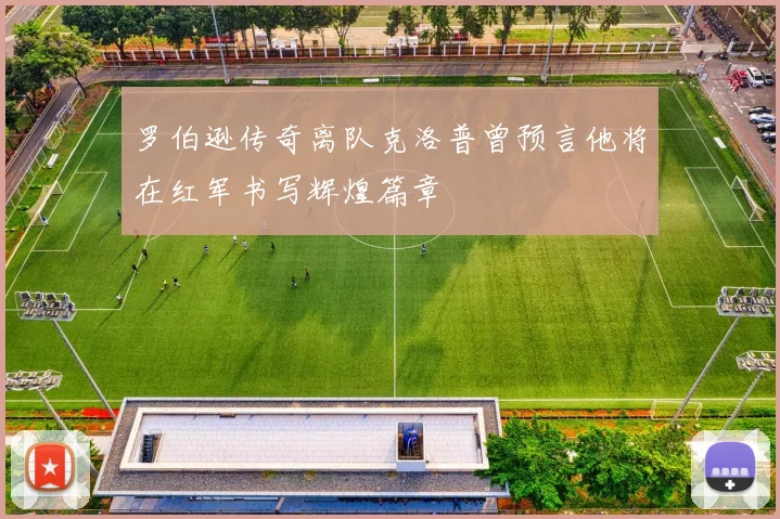 罗伯逊传奇离队克洛普曾预言他将在红军书写辉煌篇章